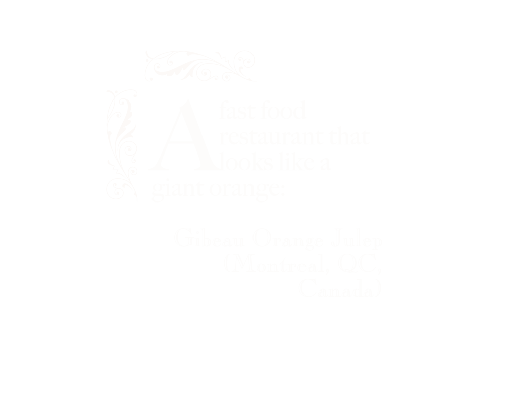 A fast food restaurant that looks like a giant orange: Gibeau Orange Julep (Montreal, QC, Canada).