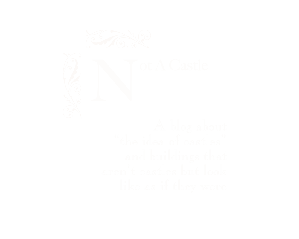 Not A Castle A blog about “the idea of castles” and buildings that aren’t castles but look like as if they were.